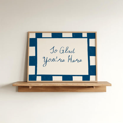 Glad You're Here Print