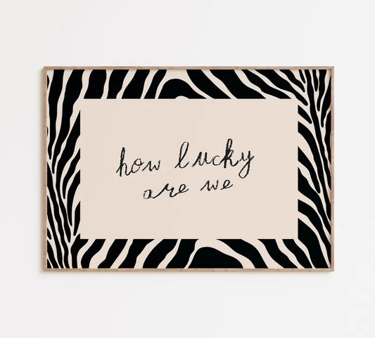 How Lucky Are We Print