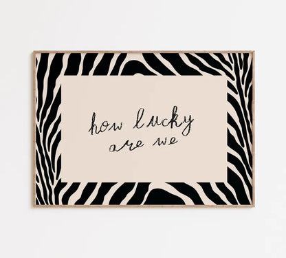 How Lucky Are We Print