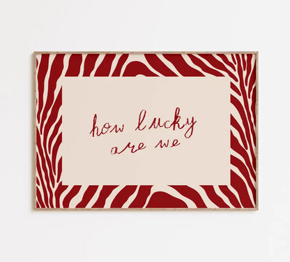 How Lucky Are We Print
