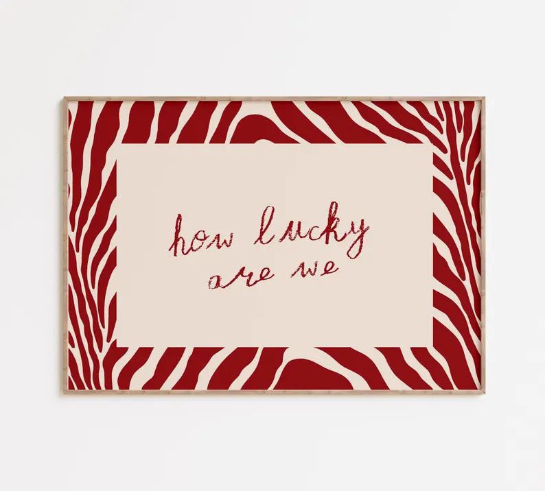 How Lucky Are We Print