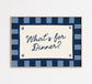 What's For Dinner Print