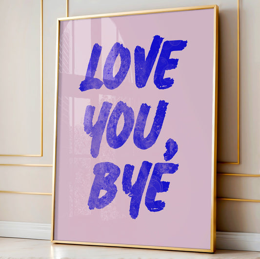 Love You Bye Print