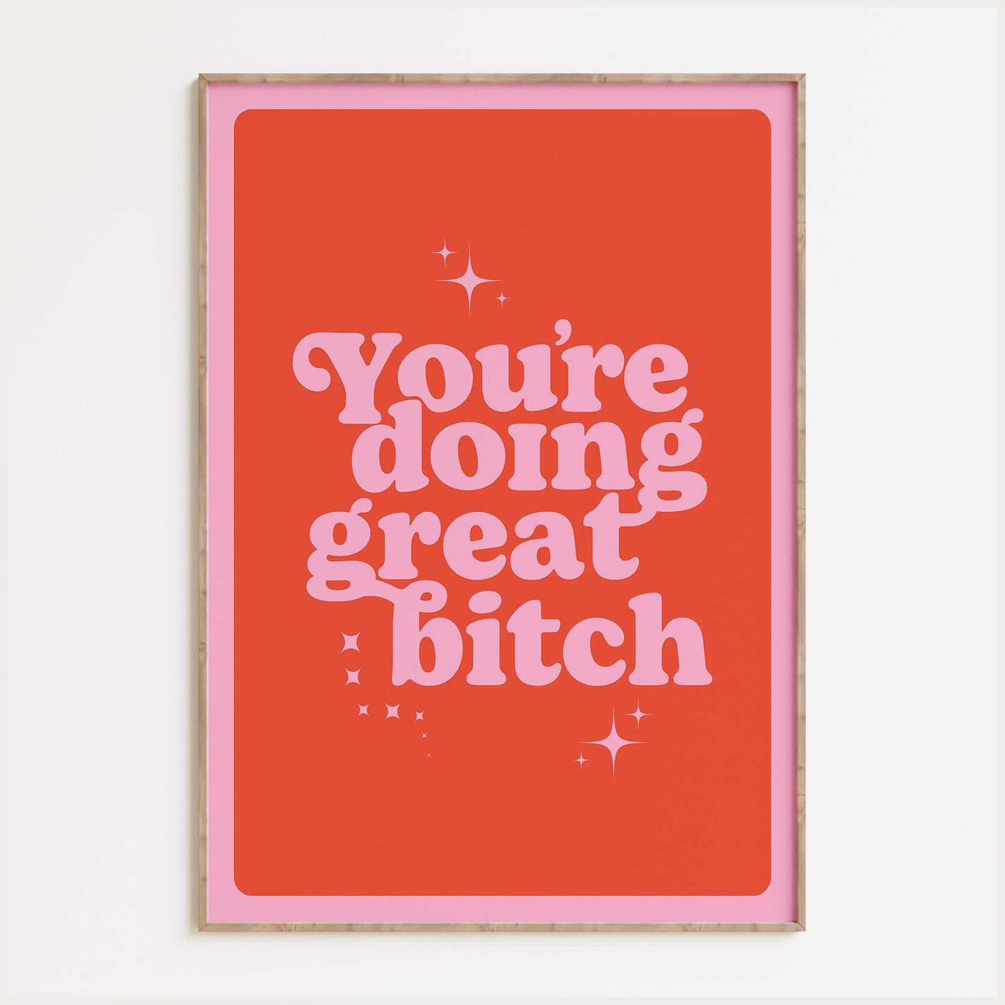 You're Doing Great Bitch Print
