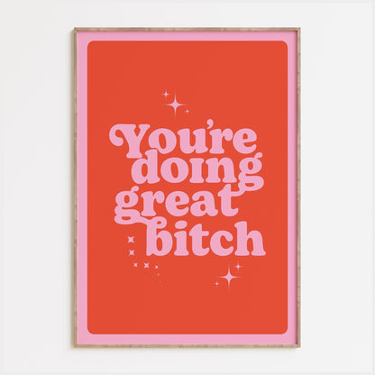 You're Doing Great Bitch Print