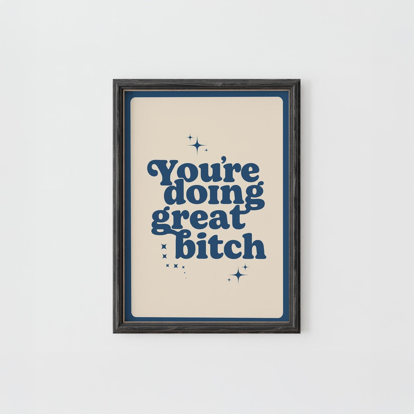 You're Doing Great Bitch Print