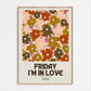 Friday I'm In Love Print