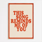 This Song Reminds Me Of You Print