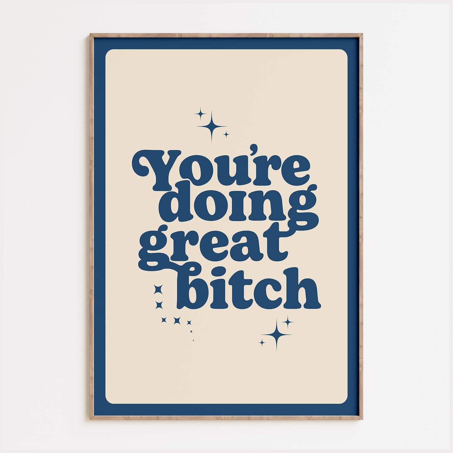 You're Doing Great Bitch Print
