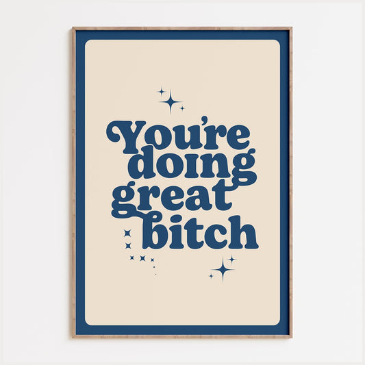 You're Doing Great Bitch Print