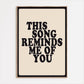 This Song Reminds Me Of You Print