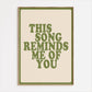 This Song Reminds Me Of You Print