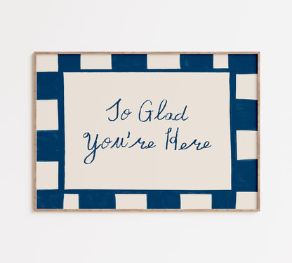 Glad You're Here Print