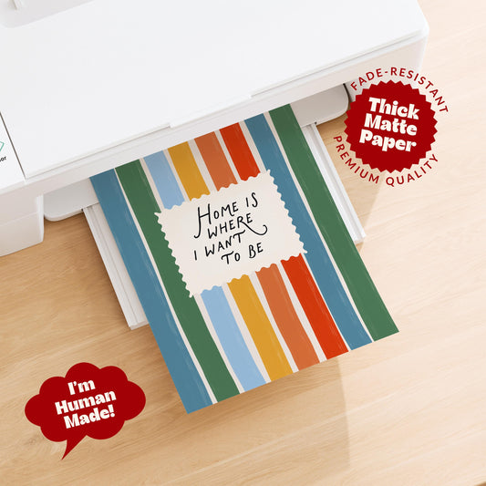 Home Is Where I Want To Be Print
