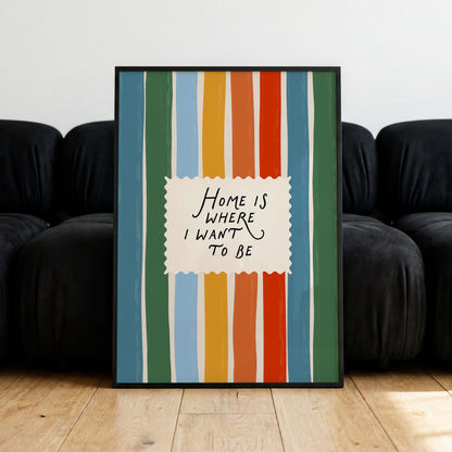 Home Is Where I Want To Be Print