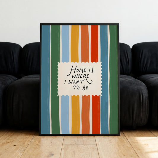 Home Is Where I Want To Be Print