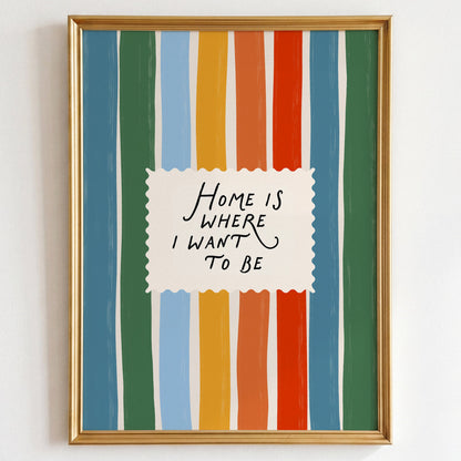 Home Is Where I Want To Be Print
