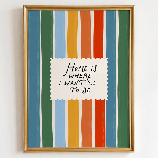 Home Is Where I Want To Be Print
